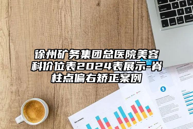 徐州矿务集团总医院美容科价位表2024表展示-脊柱点偏右矫正案例
